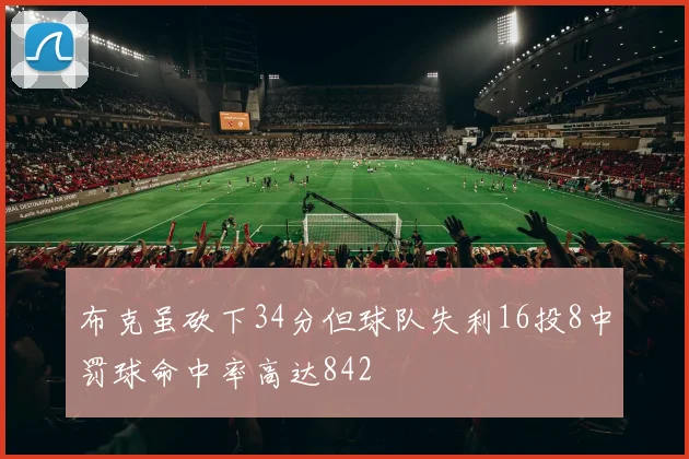 布克虽砍下34分但球队失利16投8中罚球命中率高达842